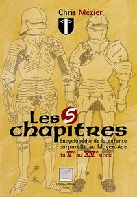 Chris Mézier - Les 5 chapitres - Encyclopédie de la défense corporelle au Moyen Age, du Ve au XVe siècle.