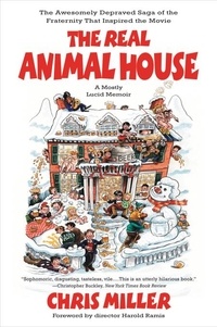 Chris Miller - The Real Animal House - The Awesomely Depraved Saga of the Fraternity That Inspired the Movie.