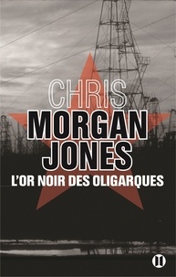 Chris Morgan Jones - L'or noir des oligarques.