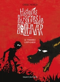 Chris Mould - Histoires Bizarres de Balthazar Tome 1 : Le terrible loup-garou.