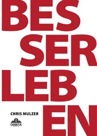 Besser Leben - Der Schlüssel zu mehr Glück und Erfolg