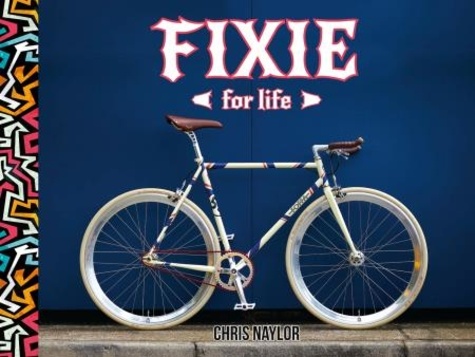 Fixie For Life. Urban Fixed-Gear Style and Culture