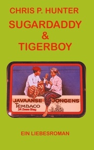 Chris P. Hunter - Sugardaddy &amp; Tigerboy - Ein Liebesroman.