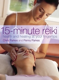 Chris Parkes et Penny Parkes - 15-Minute Reiki - Health and Healing at your Fingertips.