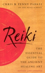 Chris Parkes et Penny Parkes - Reiki - The Essential Guide to Ancient Healing Art.