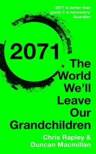 Chris Rapley et Duncan Macmillan - 2071 - The World We'll Leave Our Grandchildren.