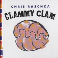 Chris Raschka - Clammy Clam.
