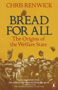 Chris Renwick - Bread for All - The Origins of the Welfare State.