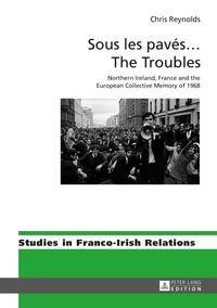 Chris Reynolds - Sous les pavés … The Troubles - Northern Ireland, France and the European Collective Memory of 1968.