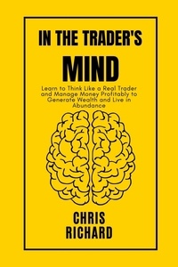  Chris Richard - In the Trader's Mind: Learn to Think Like a Real Trader and Manage Money Profitably to Generate Wealth and Live in Abundance.