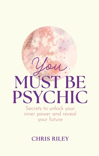 Chris Riley - You Must Be Psychic - Secrets to unlock your inner power and reveal your future.