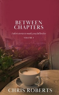  Chris Roberts - Between Chapters: 5 Short Stories to Make You Fall in Love (Volume I) - Between Chapters, #1.