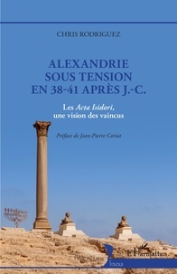 Chris Rodriguez - Alexandrie sous tension en 38-41 après J.-C - Les Acta Isidori, une vision des vaincus.
