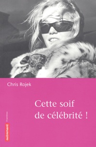 Chris Rojek - Cette Soif De Celebrite !.