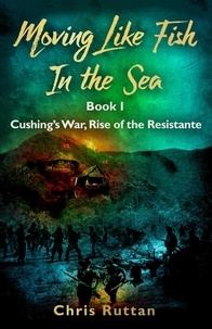  Chris Ruttan - Moving Like Fish In The Sea - Cushing's War, Rise of the Resistance, #1.