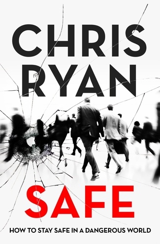 Safe: How to stay safe in a dangerous world. Survival techniques for everyday life from an SAS hero