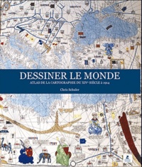 Chris Schüler - Dessiner le monde - Atlas de la cartographie du XIVe siècle à 1914.