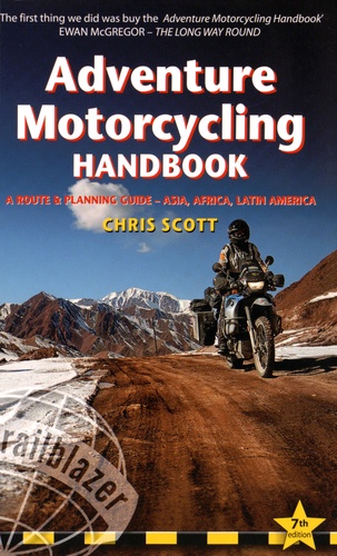 Chris Scott - Adventure Motorcycling Handbook - A Route & Planning Guide - Asia, Africa, Latin America.
