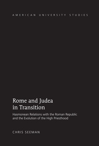 Chris Seeman - Rome and Judea in Transition - Hasmonean Relations with the Roman Republic and the Evolution of the High Priesthood.