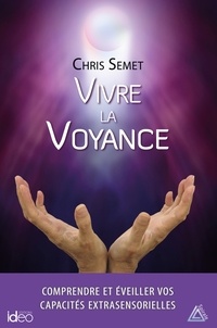 Chris Semet - Vivre la voyance - Comprendre et éveiller vos capacités extrasensorielles.