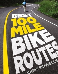 Chris Sidwells - Best 100-Mile Bike Routes.