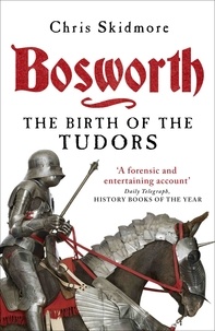 Chris Skidmore - Bosworth - The Birth of the Tudors.