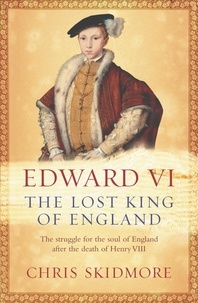 Chris Skidmore - Edward VI - The Lost King of England.