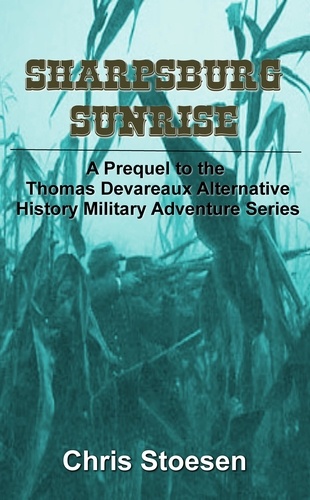  Chris Stoesen - Sharpsburg Sunrise - The Thomas Devareaux Alternative History Military Adventure Series, #0.