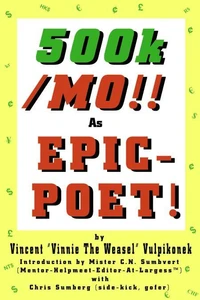 500k/MO!! As  EPIC-POET! by Vincent “Vinnie The Weasel” Vulpikonek - Introduction by Mister C.N. Sumbvert (Mentor-Helpmeet-Editor-At-Largess™) - with Chris Sumberg (Side-Kick, Gofer)