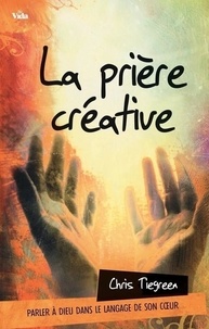 Chris Tiegreen - La prière créative.