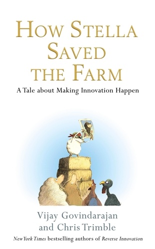 Chris Trimble et Vijay Govindarajan - How Stella Saved the Farm - A Tale About Making Innovation Happen.