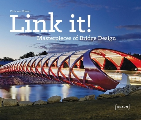 Chris Van Uffelen - Link it ! - Masterpieces of Bridge Design.