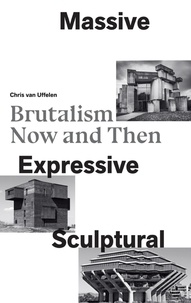 Chris Van Uffelen - Massive, Expressive, Sculptural - Brutalism Now and Then.