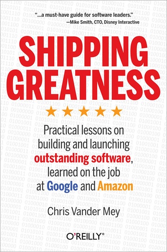 Chris Vander Mey - Shipping Greatness - Practical lessons on building and launching outstanding software, learned on the job at Google and Amazon.