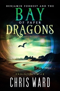  Chris Ward - Benjamin Forrest and the Bay of Paper Dragons - Endinfinium, #2.