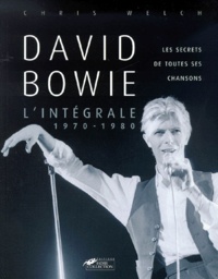 Chris Welch - David Bowie. L'Integrale, Les Secrets De Toutes Ses Chansons 1970-1980.
