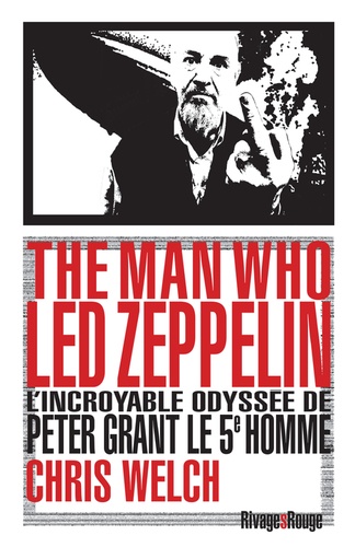 The man who Led Zeppelin. L'incroyable odyssée de Peter Grant, le cinquième homme