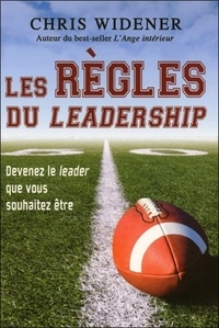 Chris Widener - Les règles du leadership - Devenir le leader que vous souhaitez être.