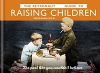 Chris Wild - The retronaut guide to raising children: the past like you wouldn't believe.