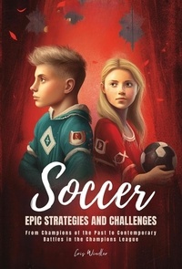 Téléchargement gratuit de livres électroniques en anglais Soccer Epic Strategies and Challenges: From Champions of the Past to Contemporary Battles in the Champions League 9798223097211
