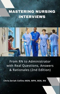 Mastering Nursing Interviews: From RN to Administrator with Real Questions, Answers & Rationales (2nd Edition)