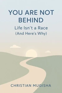 You Are Not Behind: Life Isn't a Race(And Here's Why)