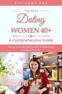  Chrispen Dee - The Art of Dating Women 40+ : A Comprehensive Guide.