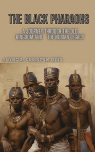  Chrispen Dee - The Black Pharaohs: A Journey Through the Old Kingdom and the Nubian Legacy.