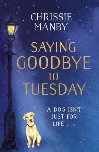 Saying Goodbye to Tuesday. A heart-warming and uplifting novel for anyone who has ever loved a dog