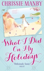Chrissie Manby - What I Did On My Holidays - the perfect escapist read for the holiday season!.
