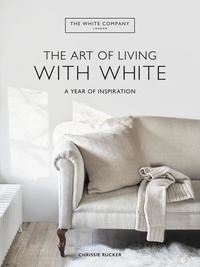 Chrissie Rucker et The White Company (UK) Ltd - The White Company The Art of Living with White - A Year of Inspiration.