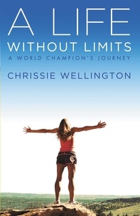 Chrissie Wellington - A Life Without Limits - A World Champion's Journey.