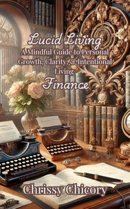 Lucid Living A Mindful Guide to Personal Growth, Clarity, &amp; Intentional Living Finance