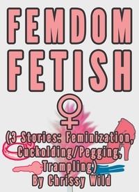  Chrissy Wild - Femdom Fetish Collection (3 Stories: Feminization, Cuckolding/Pegging, Trampling).